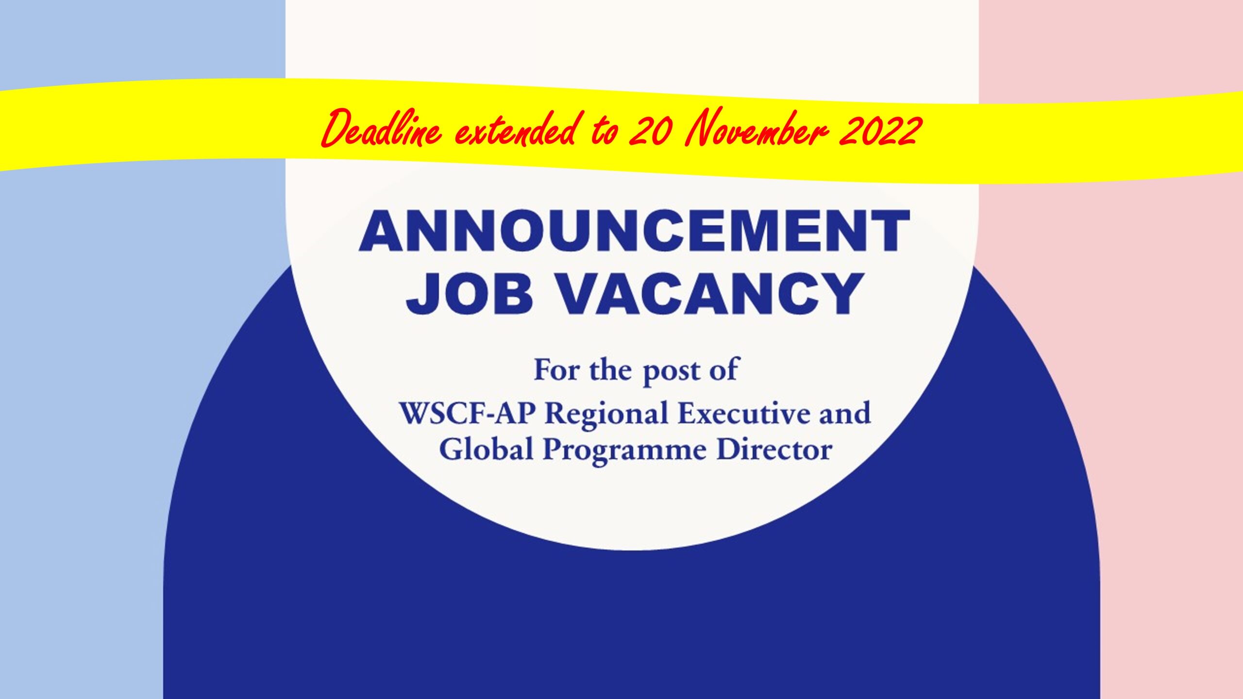 DEADLINE EXTENSION: ANNOUNCEMENT: WSCF-AP Job Vacancy for Regional Executive and Global Programme Director